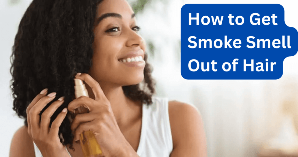 How to Get Smoke Smell Out of Hair 1